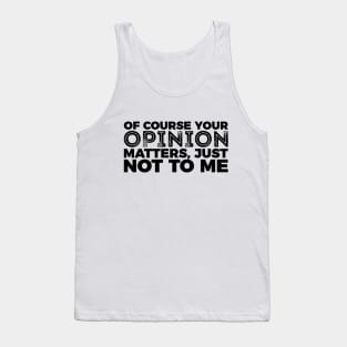 Your Opinion Matters Just Not To Me Tank Top